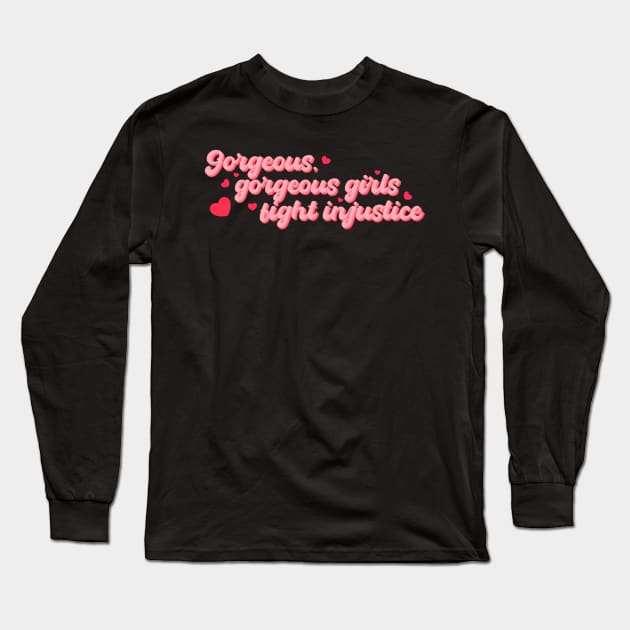 Gorgeous, gorgeous girls fight injustice Long Sleeve T-Shirt by alexhefe